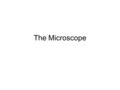 The Microscope. Exercise A: Compound Light Microscope.