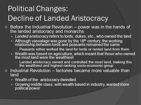 Political Changes: Decline of Landed Aristocracy  Before the Industrial Revolution – power was in the hands of the landed aristocracy and monarchs Landed.