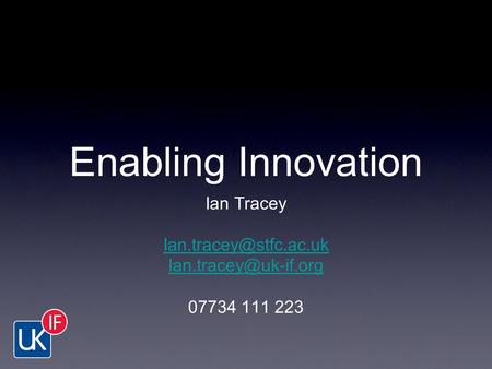 Enabling Innovation Ian Tracey  07734 111 223.