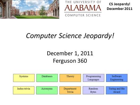 Computer Science Jeopardy! December 1, 2011 Ferguson 360 CS Jeopardy! December 2011.