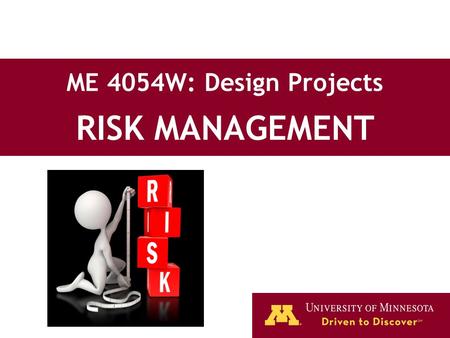 ME 4054W: Design Projects RISK MANAGEMENT. 2 Lecture Topics What is risk? Types of risk Risk assessment and management techniques.