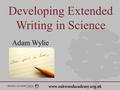 Developing Extended Writing in Science Adam Wylie.