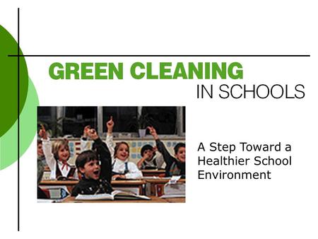 A Step Toward a Healthier School Environment. What is Green Cleaning? Cleaning to protect health without harming the environment.