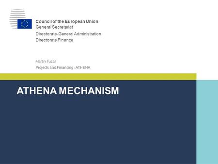 ｜0｜｜0｜ Projects and Financing - ATHENA Martin Tuzar ATHENA MECHANISM Council of the European Union General Secretariat Directorate-General Administration.