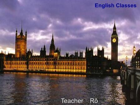 Teacher Rô English Classes. Houses of Parliament Perfect Tenses Aulas 03 e 04.