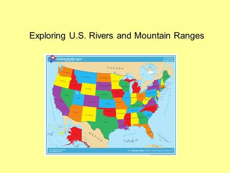 Exploring U.S. Rivers and Mountain Ranges. A river is a large stream of water flowing through the land into a lake, ocean, or other body of water. There.