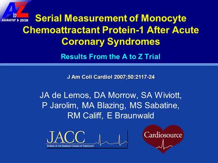 Serial Measurement of Monocyte Chemoattractant Protein-1 After Acute Coronary Syndromes Results From the A to Z Trial JA de Lemos, DA Morrow, SA Wiviott,