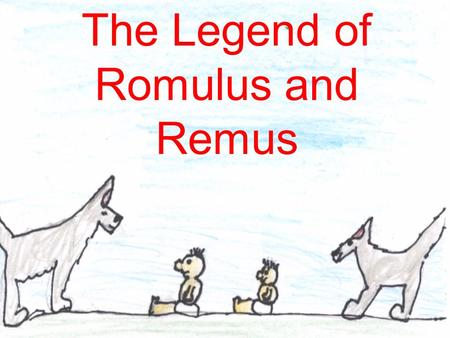The Legend of Romulus and Remus. The kingdom of Alba Longa was ruled by the wicked king, Amulius.