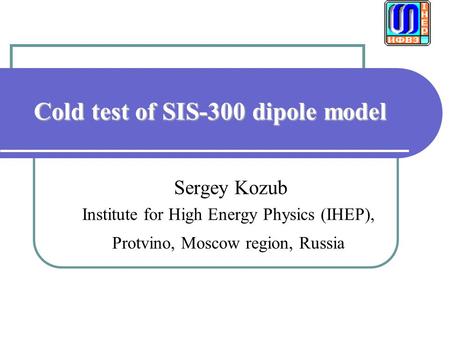 Cold test of SIS-300 dipole model Sergey Kozub Institute for High Energy Physics (IHEP), Protvino, Moscow region, Russia.