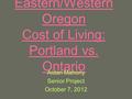 Eastern/Western Oregon Cost of Living: Portland vs. Ontario Aidan Mahony Senior Project October 7, 2012.