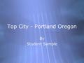Top City - Portland Oregon By Student Sample By Student Sample.