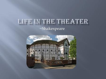 ~Shakespeare. Little scenery Acting company known as the Lord Chamberlain’s Men and later as the King’s Men. They put on plays in many places. Bubonic.