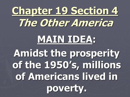 Chapter 19 Section 4 The Other America MAIN IDEA: Amidst the prosperity of the 1950’s, millions of Americans lived in poverty.