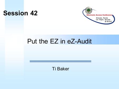 Put the EZ in eZ-Audit Ti Baker Session 42. 1 What is eZ-Audit? eZ-Audit is a web-based application that allows you to submit your financial statements.
