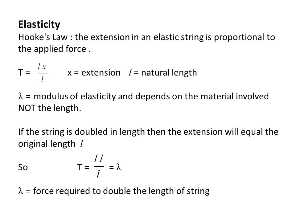 Elasticity Hooke's Law : the extension in an elastic string is