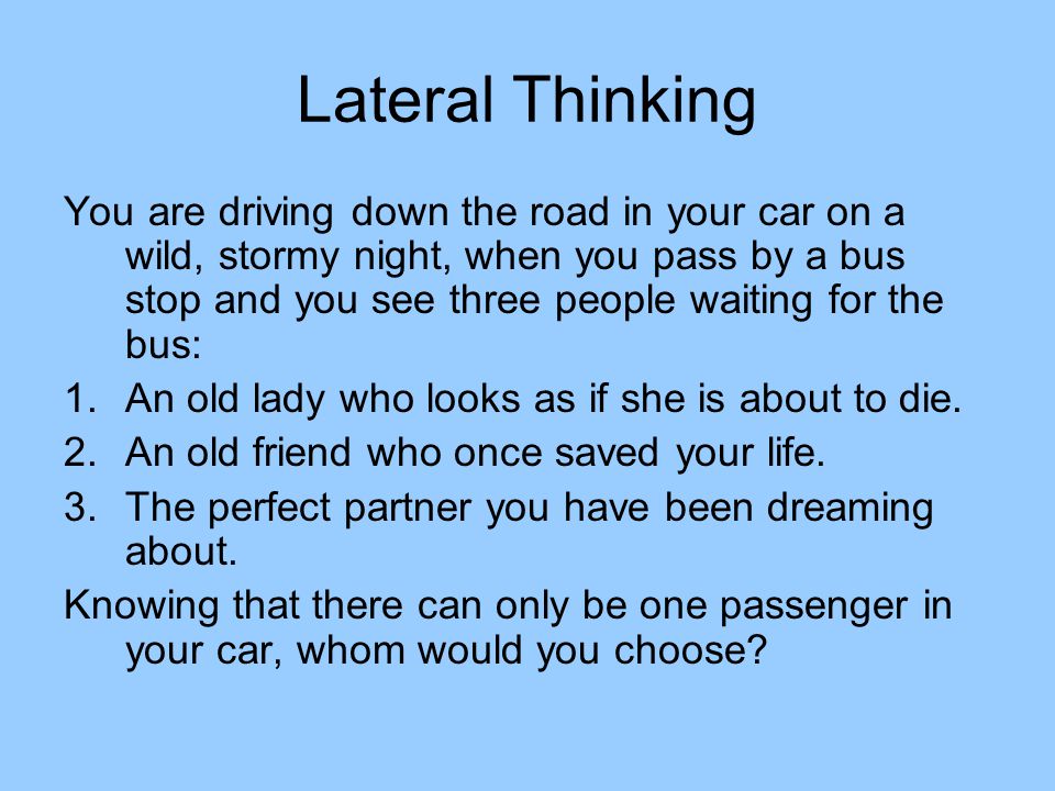 Lateral Thinking You Are Driving Down The Road In Your Car On A Wild Stormy Night When You Pass By A Bus Stop And You See Three People Waiting For The