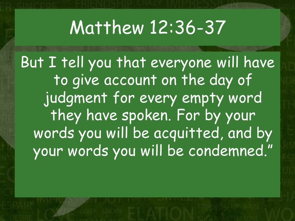 Matthew 12 36 37 But I Tell You That Everyone Will Have To Give Account On The Day Of Judgment For Every Empty Word They Have Spoken For By Your Words Ppt Download