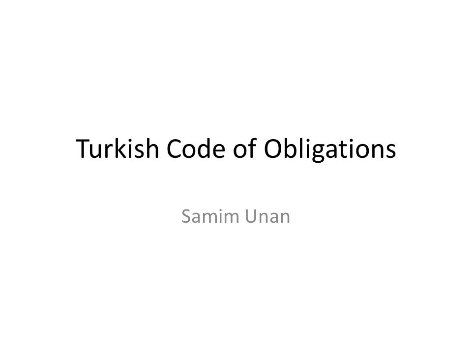 Turkish Code of Obligations Samim Unan. Historical background Turkish Code  of Obligation (Turkish CO) is adopted in 1926 from the Swiss OR dated ppt  download
