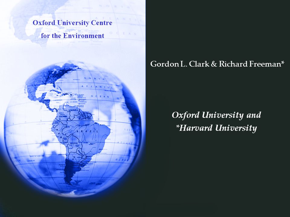Oxford University Centre for the Environment Gordon L. Clark & Richard  Freeman* Oxford University and *Harvard University. - ppt download