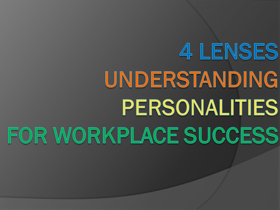 4 lenses Understanding personalities for workplace success - ppt download