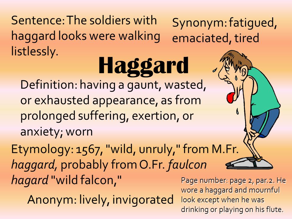 Haggard Definition: having a gaunt, wasted, or exhausted appearance, as  from prolonged suffering, exertion, or anxiety; worn Synonym: fatigued,  emaciated, - ppt download