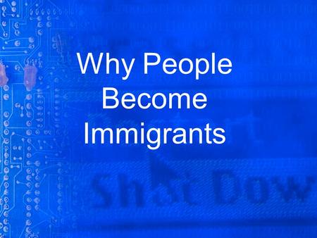 Why People Become Immigrants. There may be a number of reason why a person would want to leave their place of birth. War, poor economic and educational.