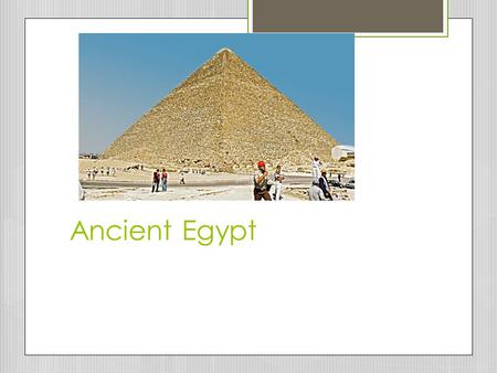 Ancient Egypt. “The River in the Sand”  Egyptian civilization was known as a “Gift of the Nile”