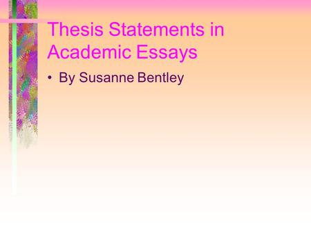 Thesis Statements in Academic Essays By Susanne Bentley.