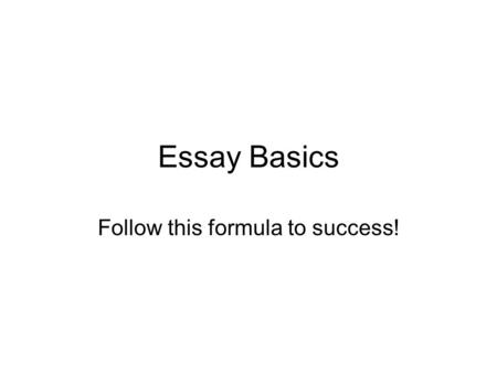 Essay Basics Follow this formula to success!. Five paragraphs required. 1.Introduction 2.Body paragraph #1 3.Body paragraph #2 4.Body paragraph #3 5.Conclusion.