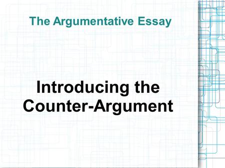 The Argumentative Essay Introducing the Counter-Argument.