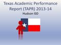 Texas Academic Performance Report (TAPR) 2013-14 Hudson ISD.