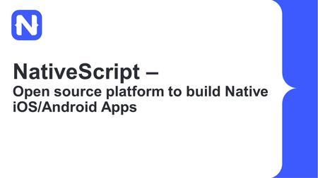 NativeScript – Open source platform to build Native iOS/Android Apps.