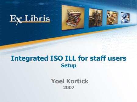 Integrated ISO ILL for staff users Setup Yoel Kortick 2007.