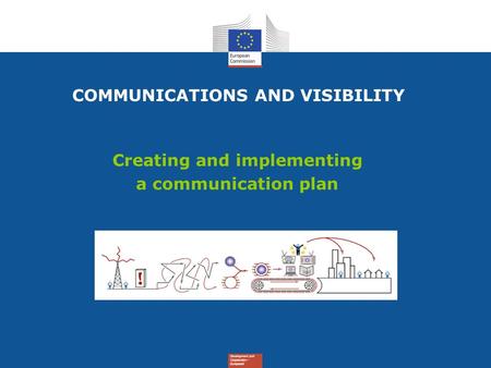 Creating and implementing a communication plan COMMUNICATIONS AND VISIBILITY.