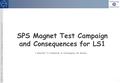 LSC 19 th April 2013 – SPS Magnet Test Campaign and Consequences for LS1 1 SPS Magnet Test Campaign and Consequences for LS1 J. Bauche*, P. Catherine,