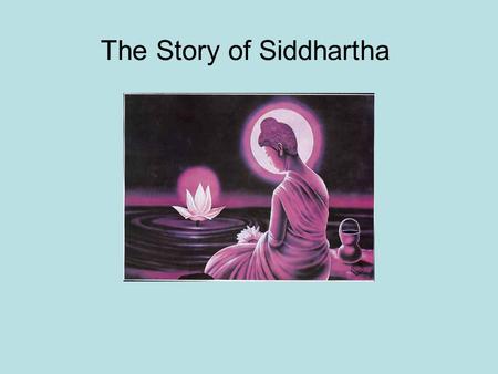 The Story of Siddhartha. King Suddodan of the Sakya clan was married to an extremely beautiful queen named Maya. They ruled the small kingdom of Kapilvastu.