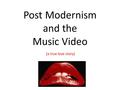 Post Modernism and the Music Video (a true love story)