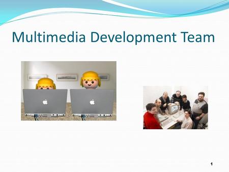 1 Multimedia Development Team. 2 To discuss phases of MM production team members Multimedia I.