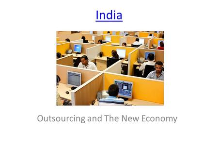 India Outsourcing and The New Economy. Why India? The Raj.