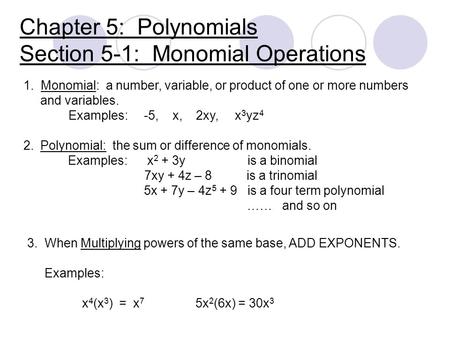 Chapter 5: Polynomials Section 5-1: Monomial Operations 1. Monomial: a number, variable, or product of one or more numbers and variables. Examples: -5,