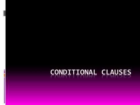 CONDITIONAL CLAUSES  complex clauses: main clause + subordinate clause  main clause: can stand on its own  subordinate clause: starts with the conjunction;