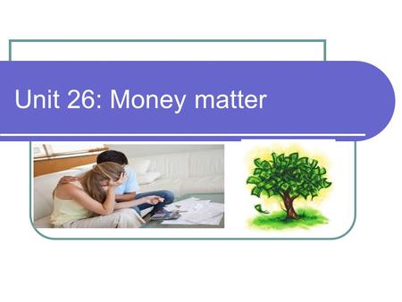 Unit 26: Money matter. Money and banks Money Bank.