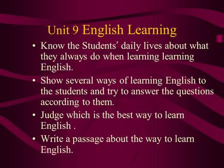 Unit 9 English Learning Know the Students ’ daily lives about what they always do when learning learning English. Show several ways of learning English.