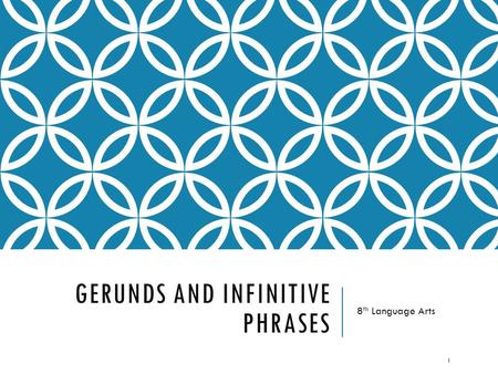GERUNDS AND INFINITIVE PHRASES 8 th Language Arts 1.