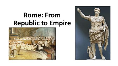 Rome: From Republic to Empire. Formation and Government of the Roman Republic (509-27 BCE) King overthrown in 509 BCE Establishment of a republic Government.
