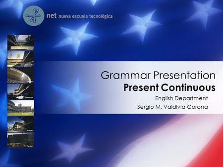 English Department Sergio M. Valdivia Corona Grammar Presentation Present Continuous.