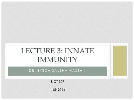DR. SYEDA SALEHA HASSAN LECTURE 3: INNATE IMMUNITY BIOT 307 1-09-2014.