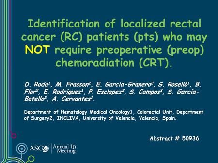 Identification of localized rectal cancer (RC) patients (pts) who may NOT require preoperative (preop) chemoradiation (CRT). D. Roda 1, M. Frasson 2, E.