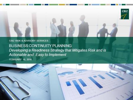 CBIZ RISK & ADVISORY SERVICES BUSINESS CONTINUITY PLANNING Developing a Readiness Strategy that Mitigates Risk and is Actionable and Easy to Implement.