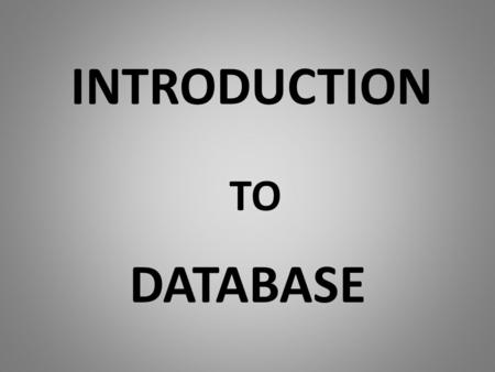 INTRODUCTION DATABASE TO. Who Needs a Database?????? We all do!!!!!!!!